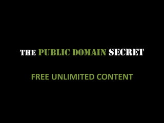 The PUBLIC DOMAIN Secret

  FREE UNLIMITED CONTENT
 