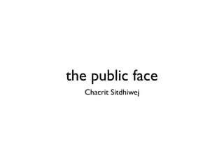 the public face
Chacrit Sitdhiwej

 