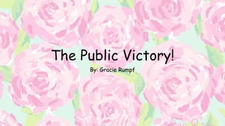The Public Victory!
By: Gracie Rumpf
 
