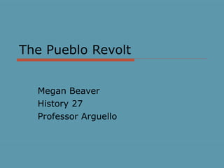 The Pueblo Revolt  Megan Beaver  History 27 Professor Arguello  