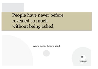 PEOPLE HAVE NEVER BEFORE
   REVEALED SO MUCH
  WITHOUT BEING ASKED




           3
 