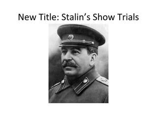New Title: Stalin’s Show Trials
 