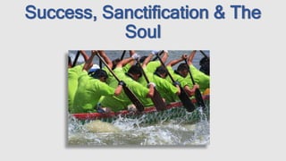 Success, Sanctification & The
Soul
 