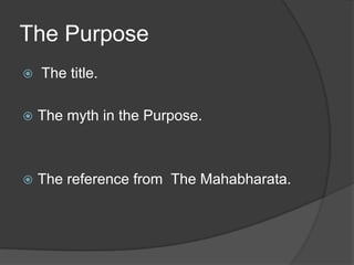 The Purpose


The title.



The myth in the Purpose.



The reference from The Mahabharata.

 