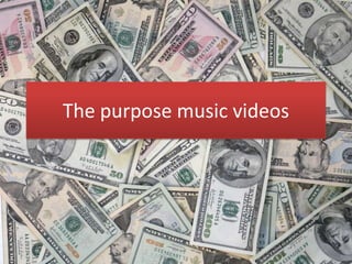The purpose music videos
 