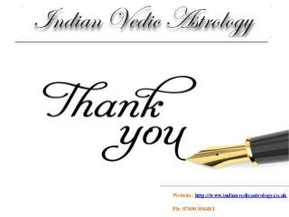 Website: http://www.indianvedicastrology.co.uk
Ph: 07490 856481
 