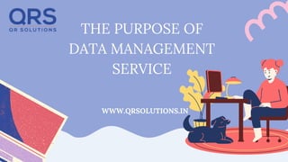 THE PURPOSE OF
DATA MANAGEMENT
SERVICE
WWW.QRSOLUTIONS.IN
 