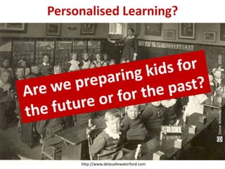 Personalised Learning?
http://www.delasallewaterford.com
SteveWheeler,UniversityofPlymouth,2010
 