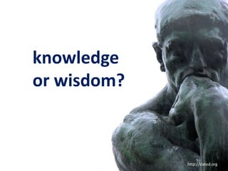 knowledge
or wisdom?
http://slated.org
 