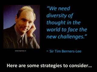 “We need
diversity of
thought in the
world to face the
new challenges.”
- Sir Tim Berners-Leewww.topnews.in
Here are some strategies to consider…
 