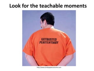 Look for the teachable moments
http://www.candyapplecostumes.com
 