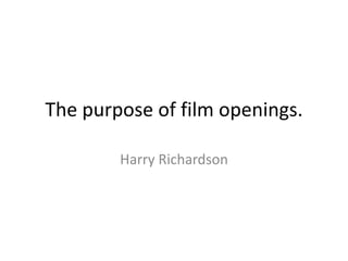The purpose of film openings.

        Harry Richardson
 
