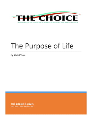 The Choice is yours
The Choice | www.thechoice.one
The Purpose of Life
by Khalid Yasin
 