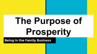 The Purpose of
Prosperity
Being in the Family Business
 