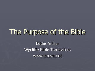 The Purpose of the Bible Eddie Arthur Wycliffe Bible Translators www.kouya.net 