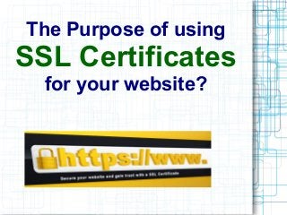 The Purpose of using
SSL Certificates
for your website?
 