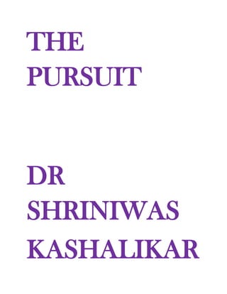 THE
PURSUIT


DR
SHRINIWAS
KASHALIKAR
 