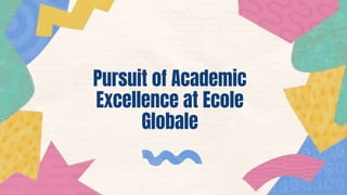 Pursuit of Academic
Excellence at Ecole
Globale
 
