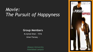 Movie:
The Pursuit of Happyness
Group Members
M.Ajmal khan - 1516
Umar Farooq -
 