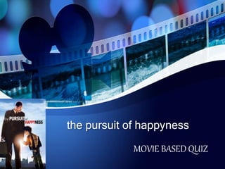 the pursuit of happyness
MOVIE BASED QUIZ
 