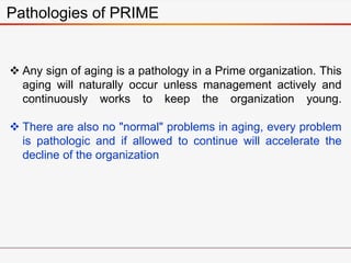 Pathologies of PRIME
 Any sign of aging is a pathology in a Prime organization. This
aging will naturally occur unless ma...