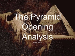 The Pyramid
Opening
AnalysisAnna Faud
 