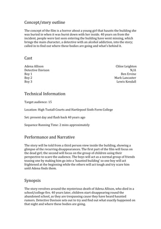 Concept/story outline
The concept of the film is a horror about a young girl that haunts the building she
was buried in wh...