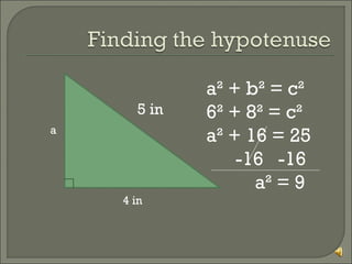 5 in
a

4 in

a² + b² = c²
6² + 8² = c²
a² + 16 = 25
-16 -16
a² = 9

 