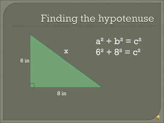 x
6 in

8 in

a² + b² = c²
6² + 8² = c²

 