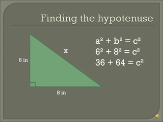 x
6 in

8 in

a² + b² = c²
6² + 8² = c²
36 + 64 = c²

 