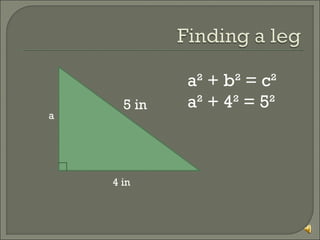 a

5 in

4 in

a² + b² = c²
a² + 4² = 5²

 