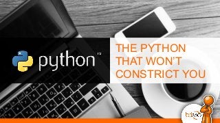 THE PYTHON
THAT WON’T
CONSTRICT YOU
 