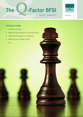 Issue 07 | October 2014 sqs.com 
Articles inside 
• The Responsive Bank 
• Digital and Data Disruptions in Financial Services 
• Unified Risk Management and Reporting 
• Different Facets of Mobile Testing 
• Quiz 
 