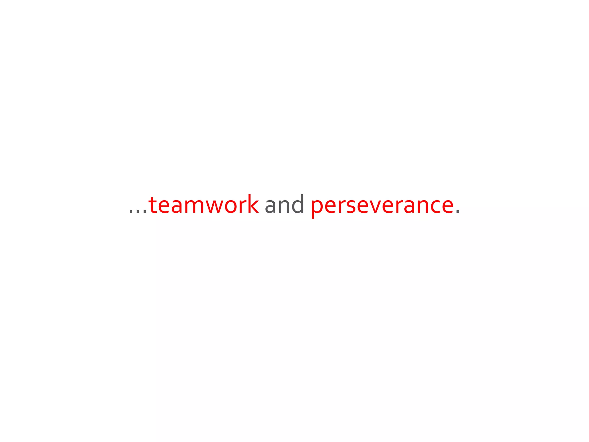 …teamwork and perseverance.
 