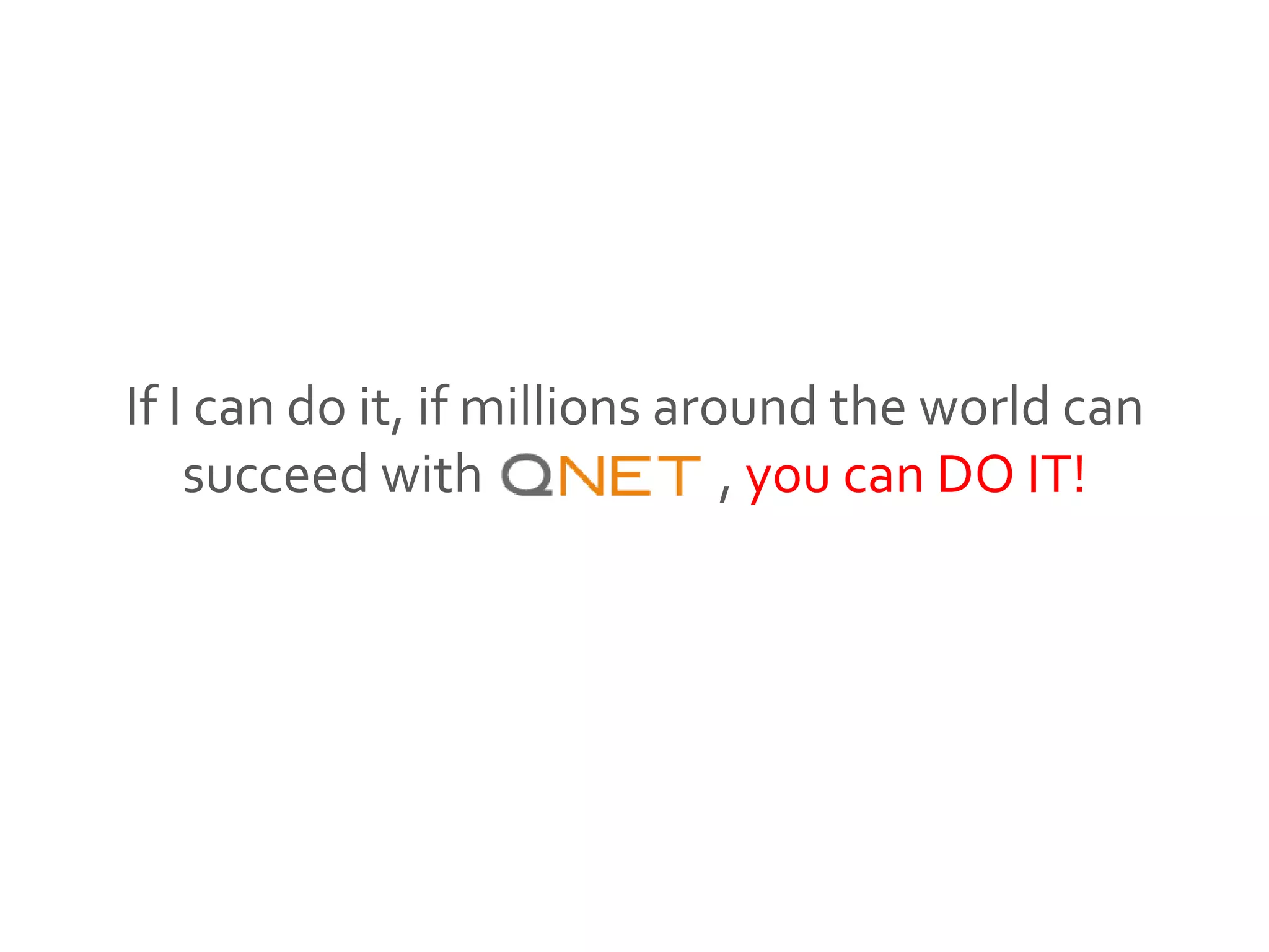 If I can do it, if millions around the world can
succeed with , you can DO IT!
 