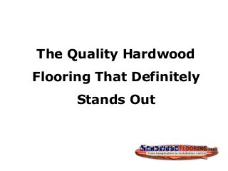 The Quality Hardwood
Flooring That Definitely
Stands Out
 