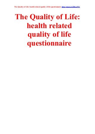 The Quality of Life: health related quality of life questionnaire http://amzn.to/2BxxJYU
The Quality of Life:
health related
quality of life
questionnaire
 