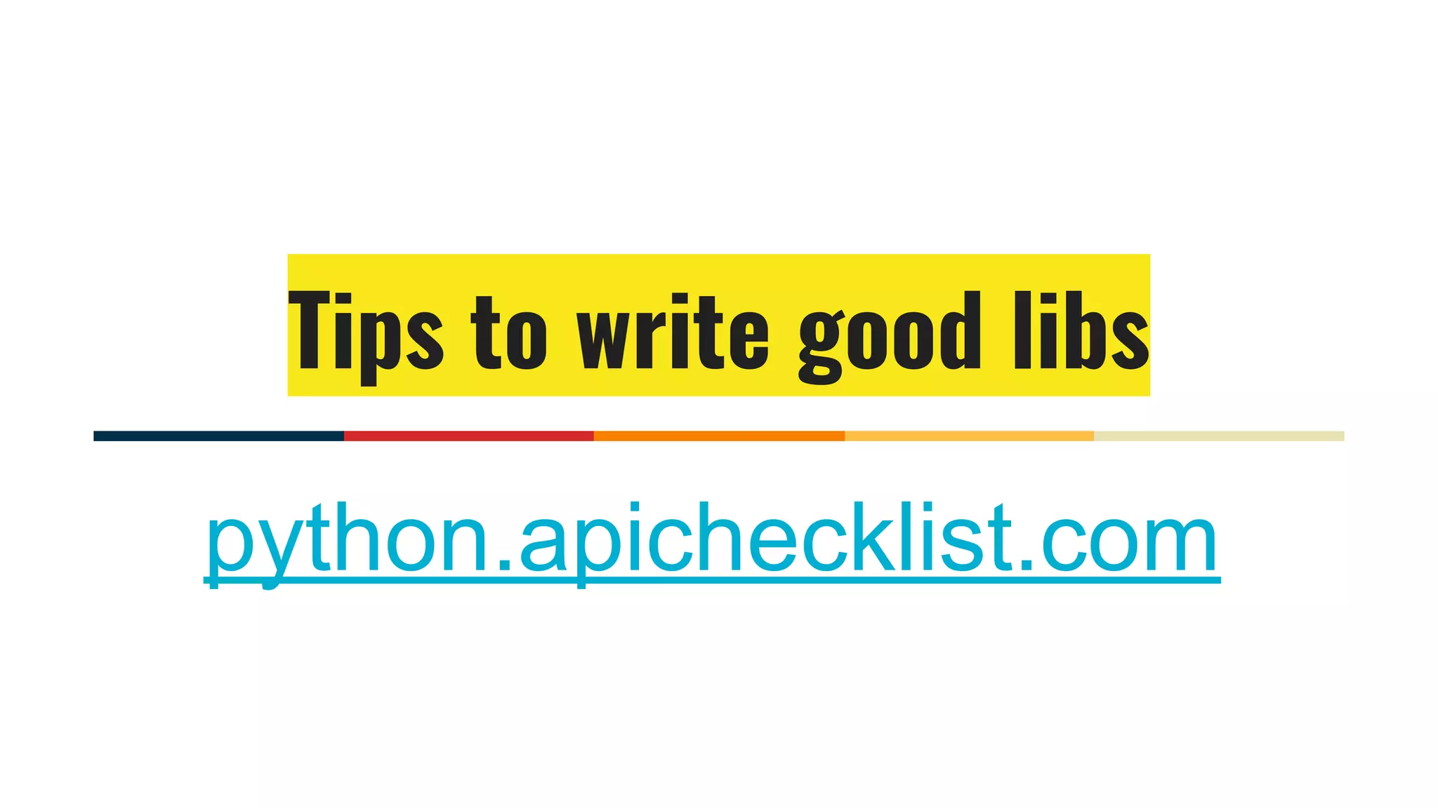 Tips to write good libs
python.apichecklist.com
 
