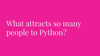 What attracts so many
people to Python?
 
