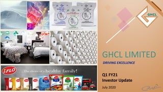 GHCL LIMITED
Q1 FY21
Investor Update
July 2020
DRIVING EXCELLENCE
 