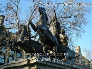 The queen Boudica Stefano Crocicchia  Classe II a Fc 