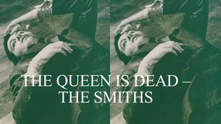 THE QUEEN IS DEAD –
THE SMITHS
 