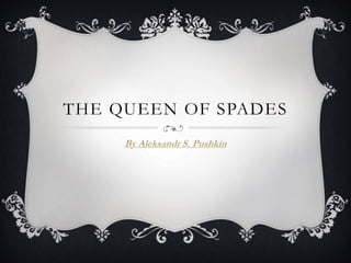 THE QUEEN OF SPADES
By Aleksandr S. Pushkin
 