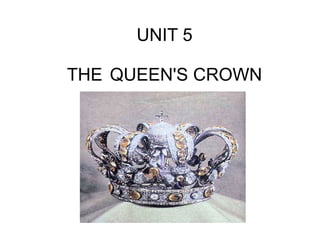 UNIT 5

THE QUEEN'S CROWN
 