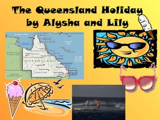 The Queensland Holiday by Alysha and Lily 