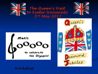 The Queen’s Visit
     to Exeter University
         2 nd May 2012




Workshop
 