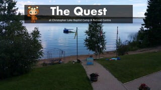 The Quest
at Christopher Lake Baptist Camp & Retreat Centre
 