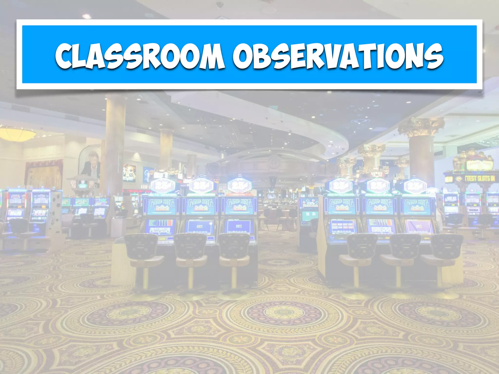 Classroom Observations
 