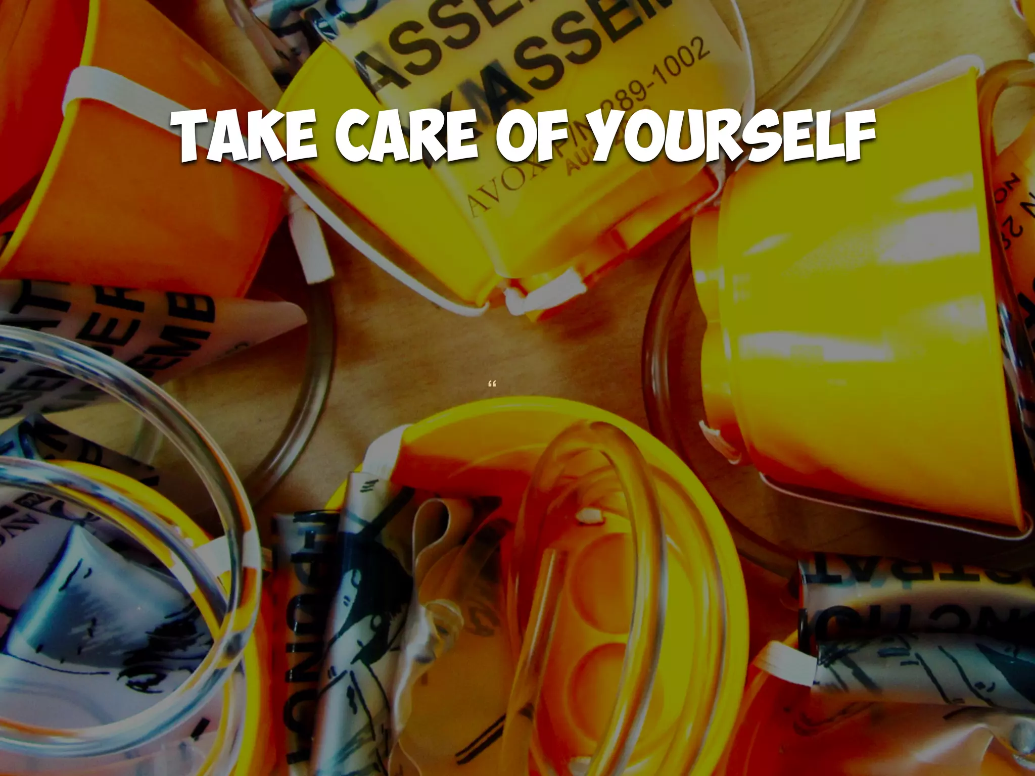 “
Take Care of yourself
 