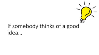 If somebody thinks of a good
idea…
 